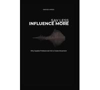 Say Less, Influence More: Why Capable Professionals Fail to Create Movement