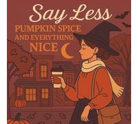 Say Less Pumpkin Spice and Everything Nice