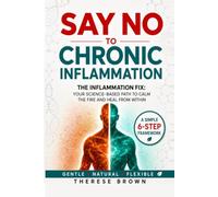 Say No to Chronic Inflammation: The Inflammation Fix: Your Science-Based Path to Calm the Fire and Heal From Within