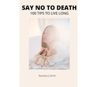 Say No To Death!!!: 100 Tips To Live Long