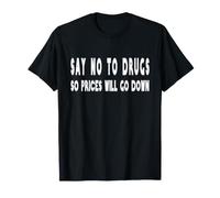 Say no to Drugs! So Prices Will go Down Joke Humor Funny T-Shirt