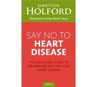 Say No To Heart Disease: The Drug-Free Guide To Preventing And Fighting Heart Disease (Paperback) Patrick Holford, (Auteur)