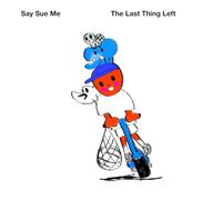 SAY SUE ME - THE LAST THING LEFT [VINYL]