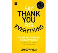 Say Thank You For Everything: The Secrets Of Being A Great Manager - Strategies And Tactics That Get Results