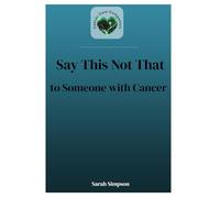 Say This Not That to Someone with Cancer