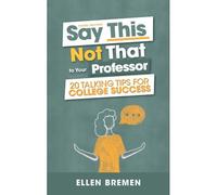Say This, Not That To Your Professor: 20 Talking Tips For College Success