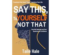 Say This to Yourself, Not That: Stop Self-Sabotage and Start Speaking with Confidence