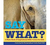Say What?, A Photo Book Of Inspirational Bible Verses For Kids - Featuring The Photography Of Tasha Ragel-Dial