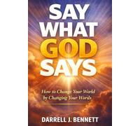 SAY What GOD SAYS: How to Change Your World, By Changing Your WORDS