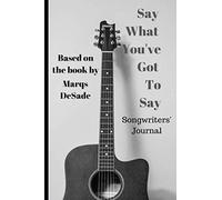 Say What You've Got To Say Songwriters' Journal: Use Marqs' Desade's Popular 5 Point System For Journaling Your Lyrics!
