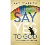 Say Yes to God: A Call to Courageous Surrender Warren, Kay (Auteur)