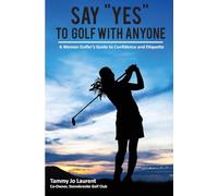 Say Yes to Golf with Anyone: A Woman Golfer's Guide to Confidence and Etiquette