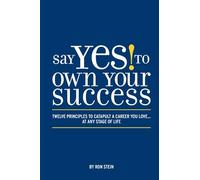Say Yes to Own Your Success: Twelve Principles to Catapult a Career You Love...at Any Stage of Life