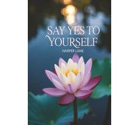 Say Yes to Yourself: A Self-Awareness Workbook to Break Free from People Pleasing, Peer Pressure, and Outdated Relationship Norms