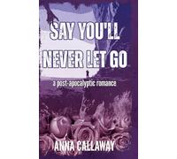 Say You'll Never Let Go: A Post Apocalyptic Romance