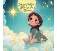 Saying Goodbye: A Love That Lasts Forever (Version 2): For Children Learning To Cope With Grief, Losing Loved Ones, Parents, Children And Grandparents