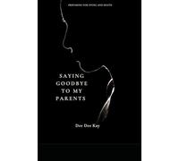 Saying Goodbye to My Parents: Preparing for Dying and Death - An Intimate Insight