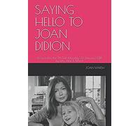 Saying Hello To Joan Didion: Presented To The '81 Club Monday 22 January 2018 By Mrs. Alan R. Marsh (The Thrilling Reading Living Vicariously Series)