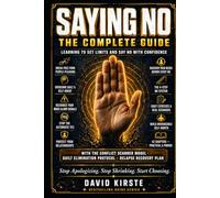 Saying No: The Complete Guide: From People-Pleasing to Self-Protection - Set Boundaries Without Guilt, Handle Conflict and Say No Confidently at Work, in Relationships and in Daily Life