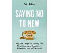 Saying No to New Why New Things Are Stealing Your Time, Money, and Happiness-and How to Take Back Your Life - Eric Athas - Balance - ebook (ePub) - Livre