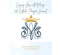 Saying Yes with Mary: A Catholic Prayer Journal: Guided by Mary’s Yes to God with Daily Scriptures