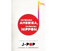 Sayonara Amerika, Sayonara Nippon: A Geopolitical Prehistory of J-POP