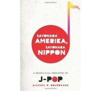 Sayonara Amerika, Sayonara Nippon: A Geopolitical Prehistory of J-Pop (Asia Perspectives: History, Society and Culture) - [Version Originale] Inconnu (Auteur)