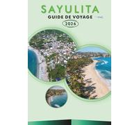 SAYULITA GUIDE DE VOYAGE 2026: Explorez plages, attractions, monuments historiques, culture vibrante, cuisine locale, cartes, aventures en plein air ... les voyageurs du paradis côtier mexicain.