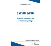 Sayyid QUTB Itinéraire d'un théoricien de l'islamisme politique - Mohammed Guenad - L'harmattan - broché - Essai