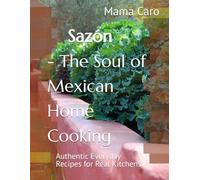 Sazón - The Soul of Mexican Home Cooking: Authentic Everyday Recipes for Real Kitchens