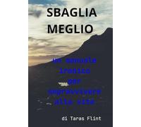 SBAGLIA MEGLIO: un manuale ironico per sopravvivere alla vita