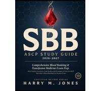 SBB ASCP Study Guide 2026-2027: Comprehensive Blood Banking & Transfusion Medicine Exam Prep with Practice Questions, Case Studies, and Strategies to ... in Blood Banking Certification Exam