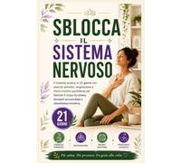 Sblocca il Sistema Nervoso: Il metodo pratico in 21 giorni con esercizi somatici, respirazione e micro-routine quotidiane per liberare il corpo da stress, tensioni accumulate e stanchezza emotiva