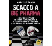 Scacco A Big Pharma. Come Boicottare Le Lobby Farmaceutiche E Sconfiggere Il Business A Danno Della Nostra Salute