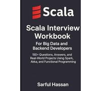 Scala Interview Workbook for Big Data and Backend Developers: 150+ Questions, Answers, and Real-World Projects Using Spark, Akka, and Functional Programming