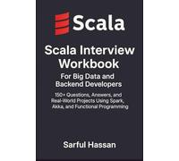 Scala Interview Workbook for Big Data and Backend Developers: 150+ Questions, Answers, and Real-World Projects Using Spark, Akka, and Functional Programming
