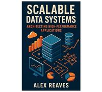 Scalable Data Systems: Architecting High-Performance Applications