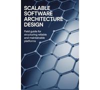 Scalable Software Architecture Design: Field Guide for Structuring Reliable and Maintainable Platforms