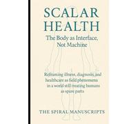 Scalar Health: The Body as Interface, Not Machine: Reframing illness, diagnosis, and healthcare as field phenomena in a world still treating humans as spare parts