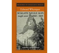 SCALATE NELLE ALPI NEGLI ANNI 1860-69: Imprese, scalate e drammi: il respiro delle grandi vette e l'epica conquista del Cervino