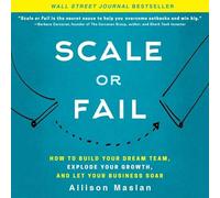 Scale or Fail: How to Build Your Dream Team, Explode Your Growth, and Let Your Business Soar