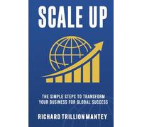Scale Up: The Simple Steps to Transform Your Business for Global Success