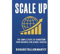 Scale Up: The Simple Steps to Transform Your Business for Global Success
