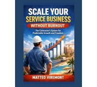 Scale Your Service Business Without Burnout: The Contractor's System for Predictable Growth and Freedom