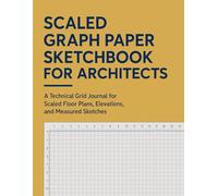 Scaled Graph Paper Sketchbook for Architects: A Technical Grid Journal for Scaled Floor Plans, Elevations, and Measured Sketches