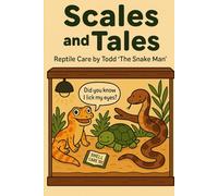 Scales and Tales: Reptile Care by Todd "The Snake Man"