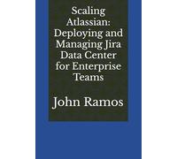 Scaling Atlassian: Deploying and Managing Jira Data Center for Enterprise Teams
