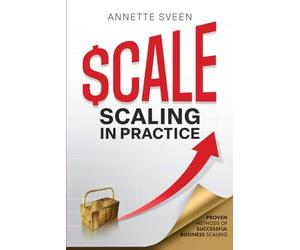 Scaling In Practice: Proven Methods Of Successful Business Scaling