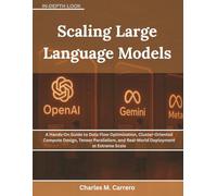 Scaling Large Language Models: A Hands-On Guide to Data Flow Optimization, Cluster-Oriented Compute Design, Tensor Parallelism, and Real-World Deployment at Extreme Scale