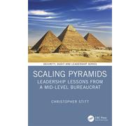 Scaling Pyramids Leadership Lessons from a Mid-Level Bureaucrat - Christopher Stitt - CRC Press - ebook (ePub) - Livre